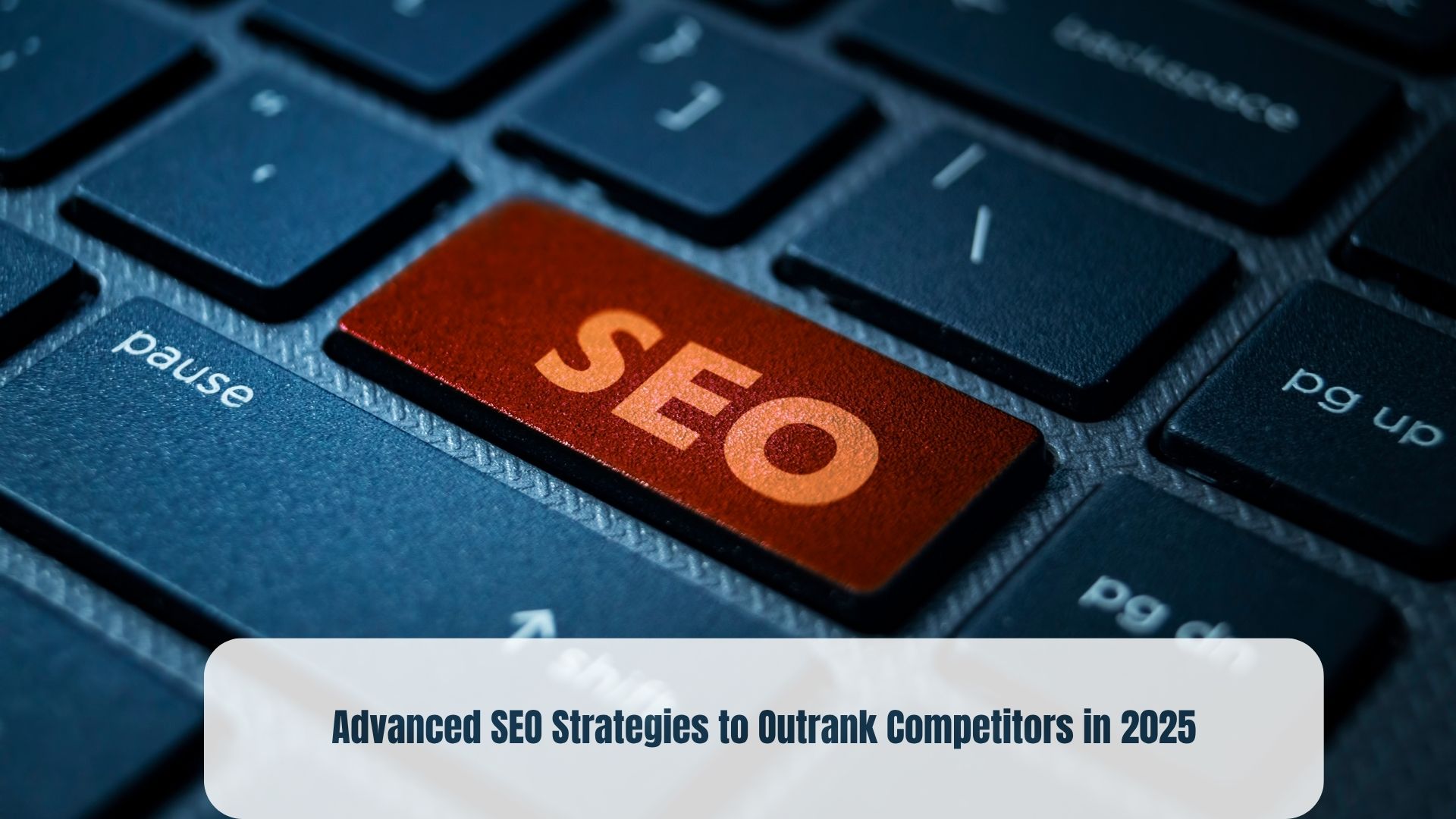 Advanced SEO Strategies to Outrank Competitors in 2025