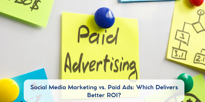 Social Media Marketing vs. Paid Ads: Which Delivers Better ROI?