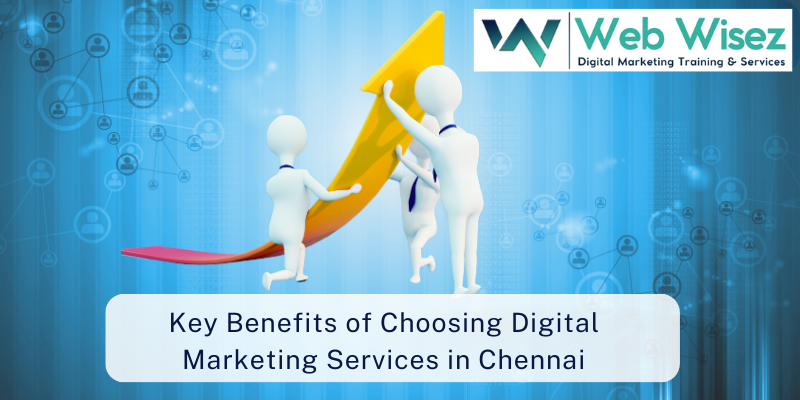 Key Benefits of Choosing Digital Marketing Services in Chennai