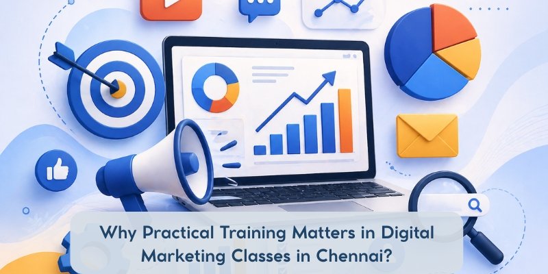 why practical training matters in digital marketing classes in chennai