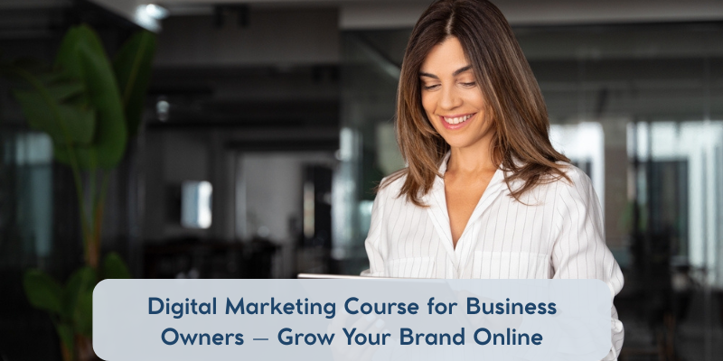Digital Marketing Course for Business Owners – Grow Your Brand Online