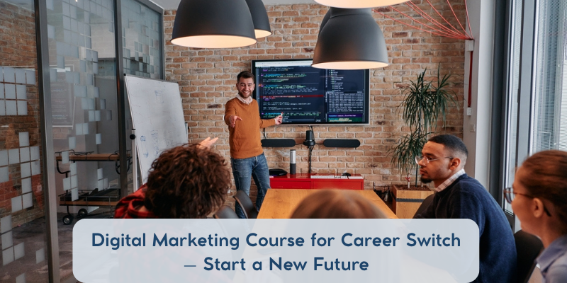 Digital Marketing Course for Career Switch – Start a New Future