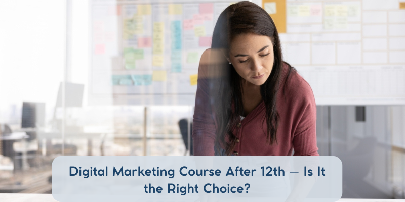 Digital Marketing Course After 12th – Is It the Right Choice?